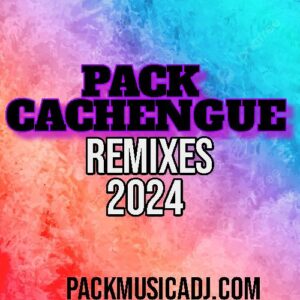 DESCARGAR PACK CACHENGUE 2024 REMIXES