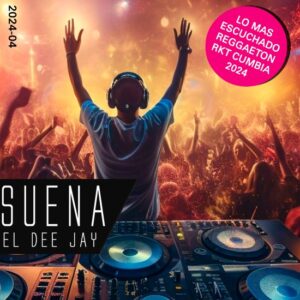SUENA EL DJ - ABRIL 2024 -- LO NUEVO Y LO MAS ESCUCHADO